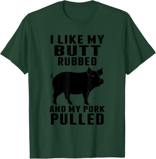 I Like My Butt Rubbed and My Pork Pulled Funny BBQ Lovers T-Shirt - T-Shirt | Forest