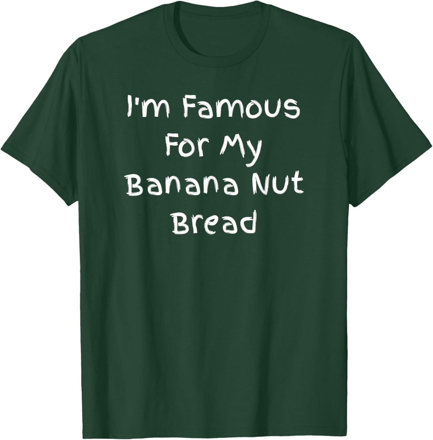 I'm Famous For My Banana Nut Bread - Cuisine Quote T-Shirt - T-Shirt | Forest