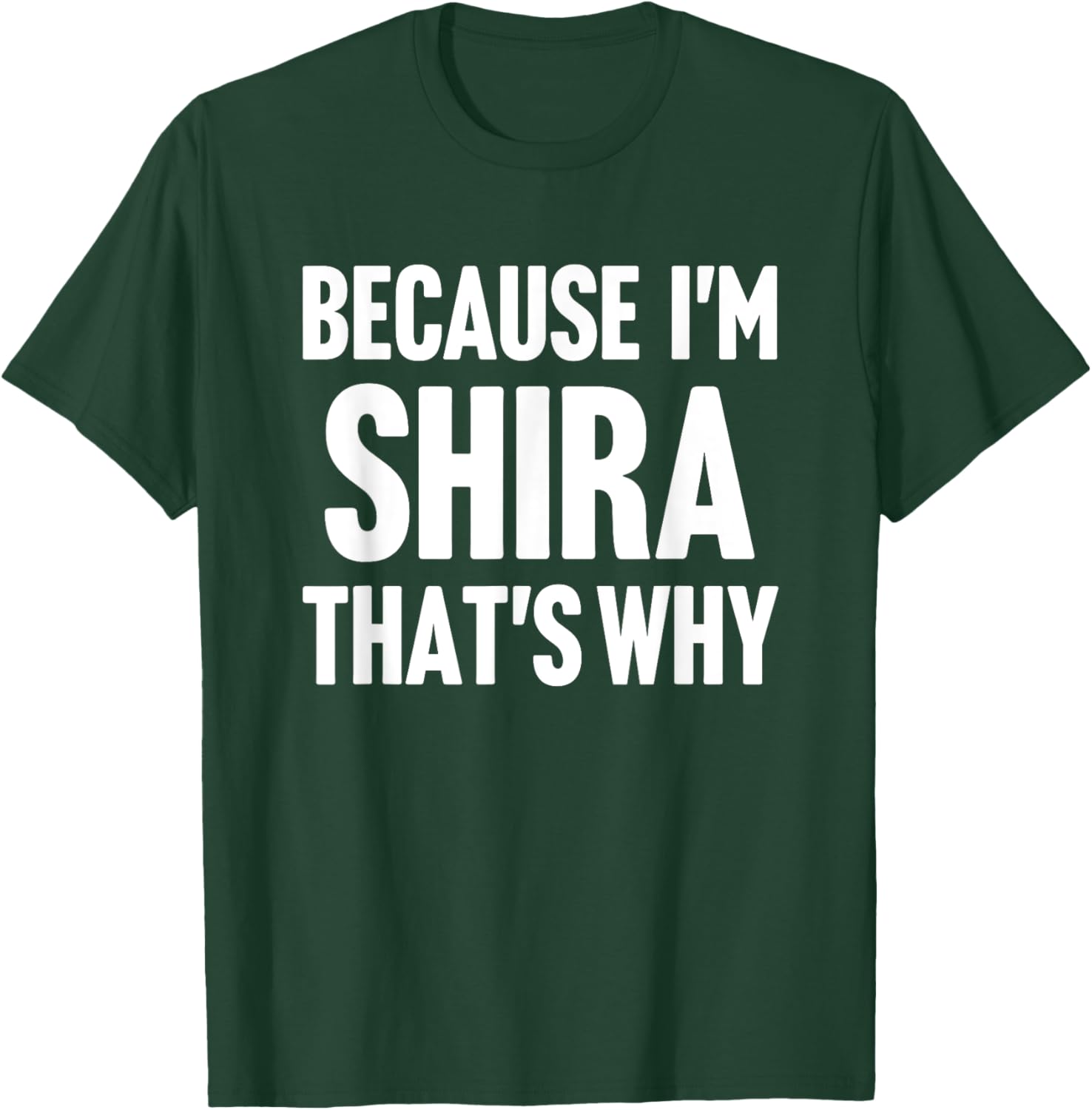 Because I'm Shira That's Why Am Personalized Name T-Shirt - T-Shirt | Forest