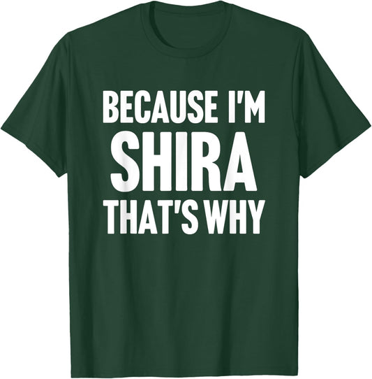 Because I'm Shira That's Why Am Personalized Name T-Shirt - T-Shirt | Forest