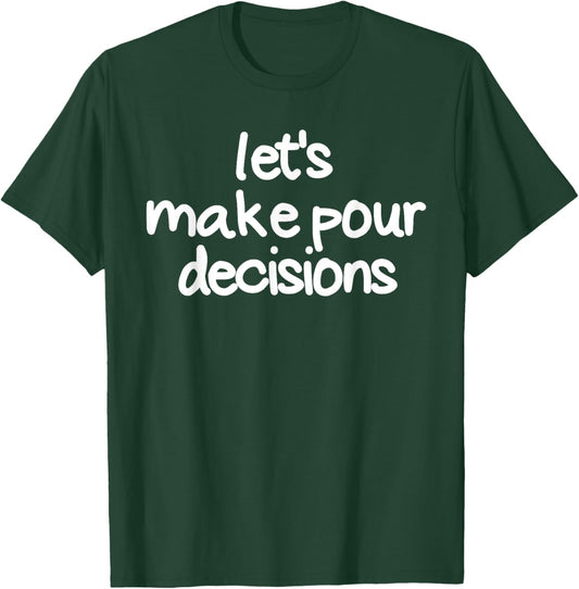Let's Make Pour Decisions Funny Drinking Pour Decisions T-Shirt - T-Shirt | Forest