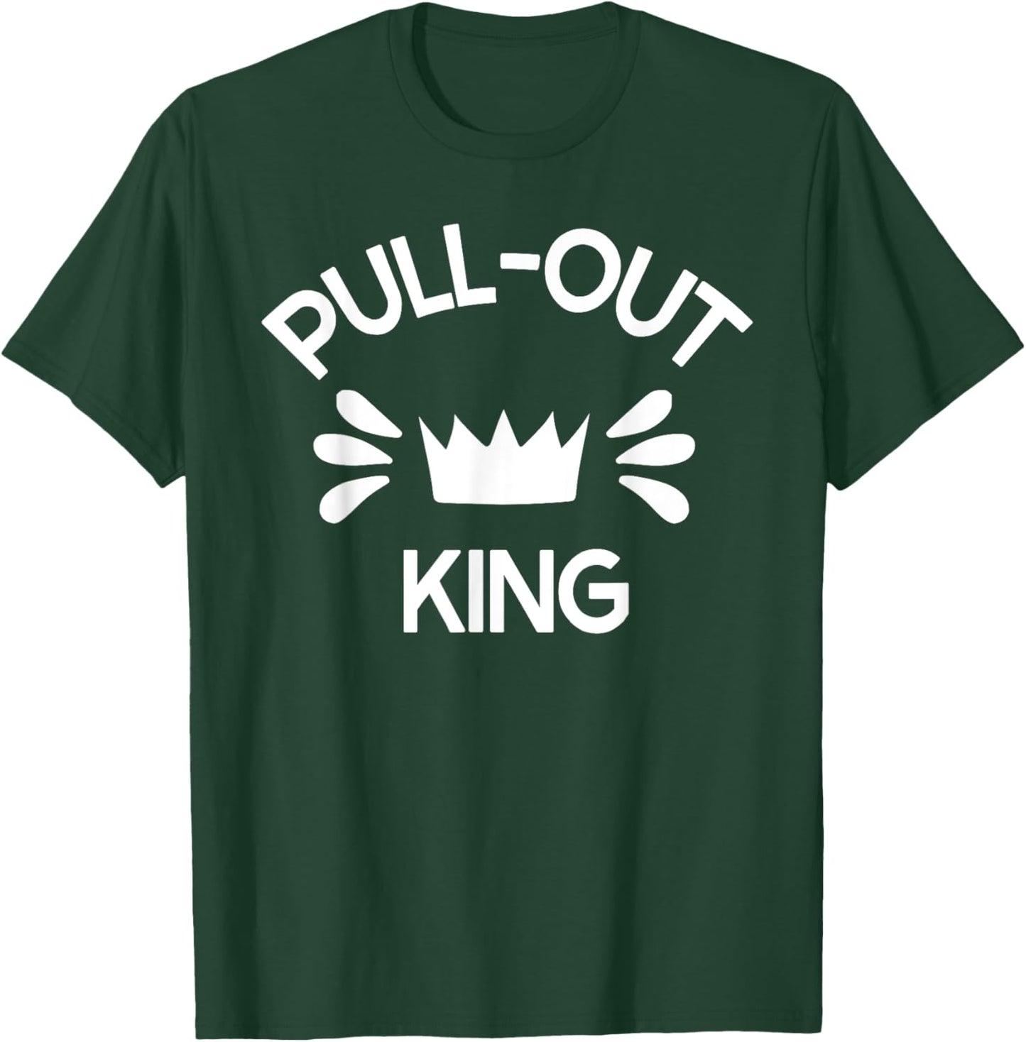 Pull Out King Inappropriate Adult Humor Novelty T-Shirt - T-Shirt | Forest