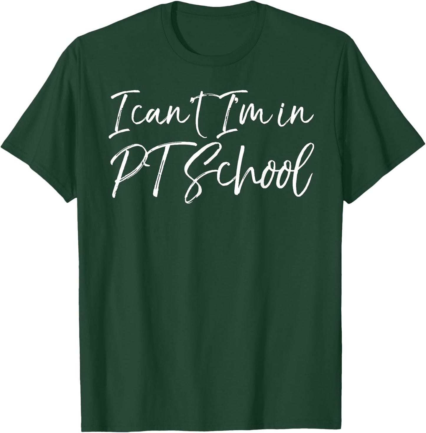 Physical Therapy Student Quote Gift I Can't I'm in PT School T-Shirt - T-Shirt | Forest