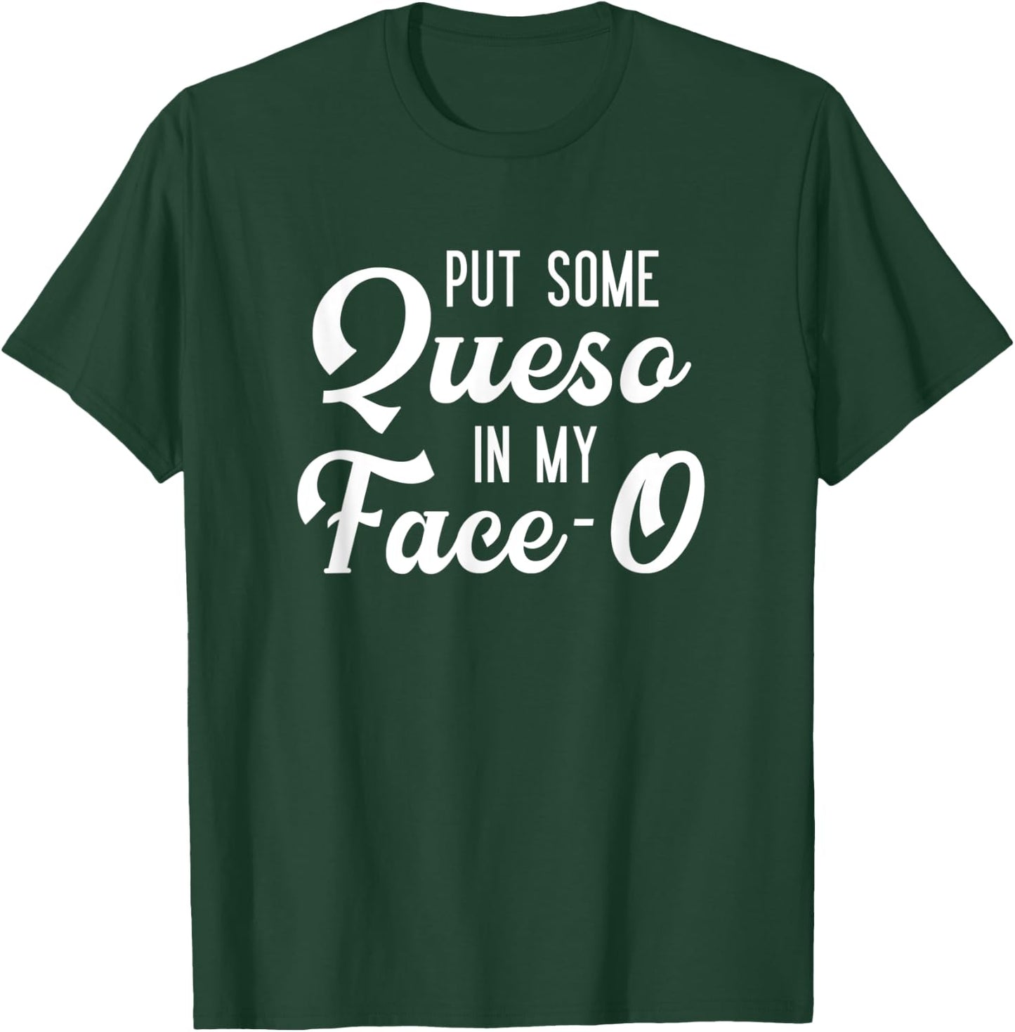 Put Some Queso In My Face-O Funny Cheese Pun T-Shirt - T-Shirt | Forest