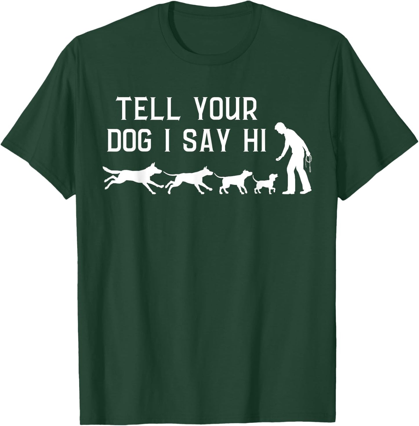 Tell your Dog I Say Hi, Funny Humor Puppy Pet Lover T-Shirt - T-Shirt | Forest