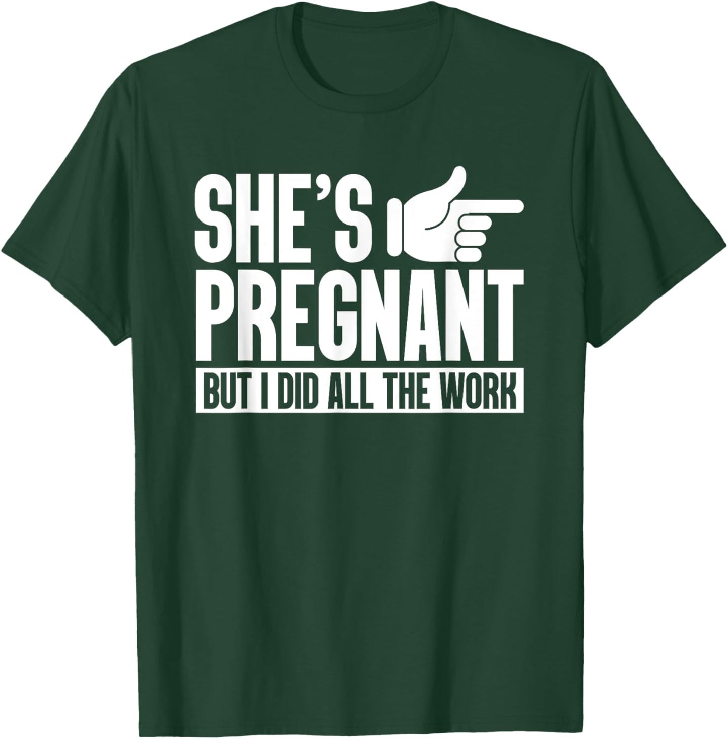 She's Pregnant But I Did All The Work Pregnancy Baby Reveal T-Shirt - T-Shirt | Forest