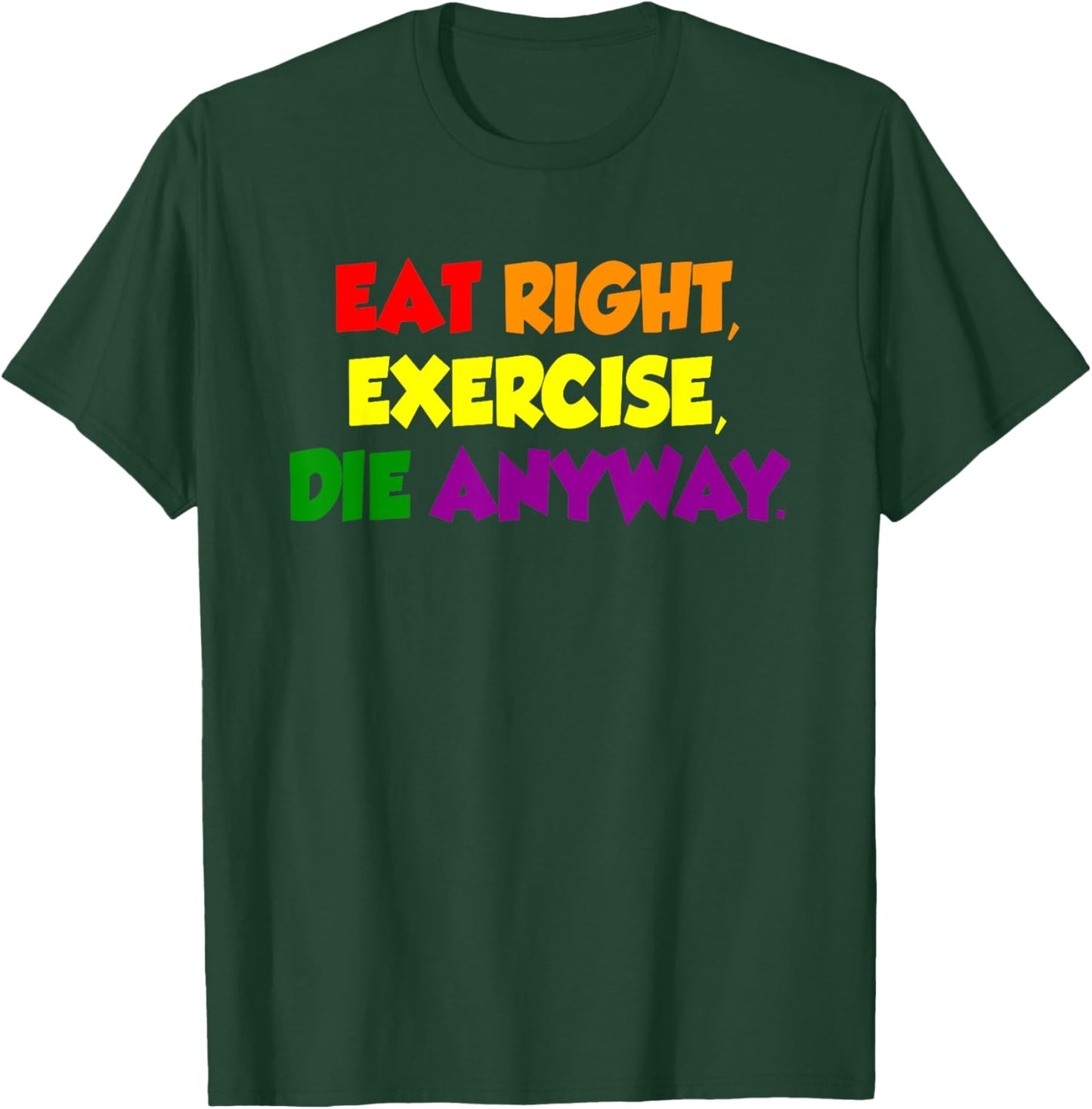 Eat Right Exercise Die Anyway Funny Quote T-Shirt - T-Shirt | Forest
