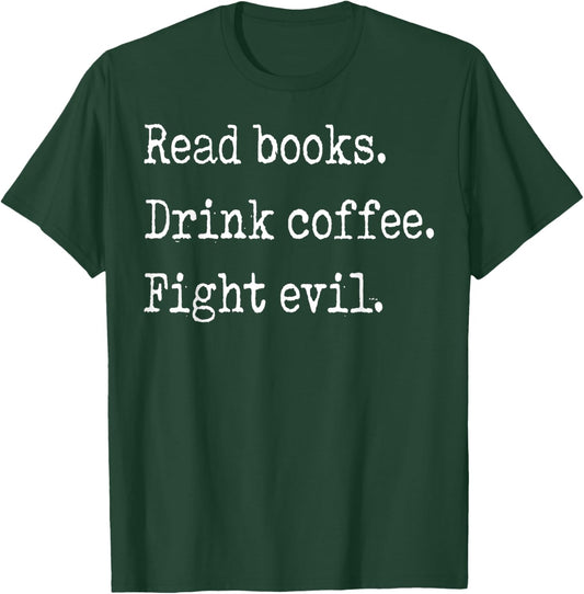Read Books Drink Coffee Fight Evil T-Shirt - T-Shirt | Forest