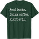 Read Books Drink Coffee Fight Evil T-Shirt - T-Shirt | Forest