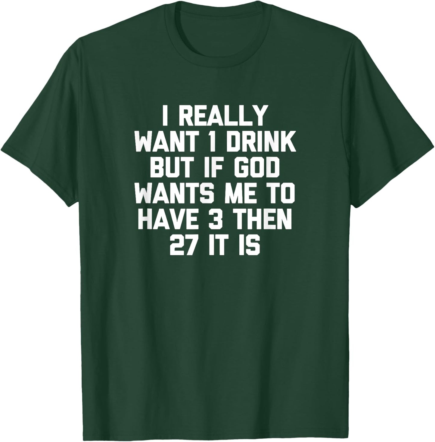 I Really Want 1 Drink... funny saying drunk drinking T-Shirt - T-Shirt | Forest