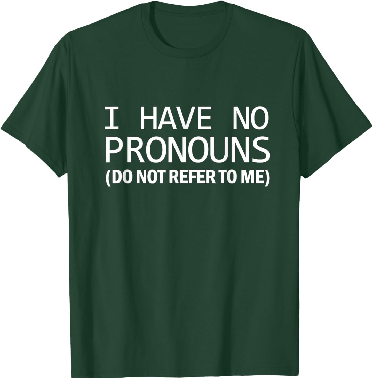 Funny Woke Humor I Have No Pronouns Do Not Refer To Me T-Shirt - T-Shirt | Forest