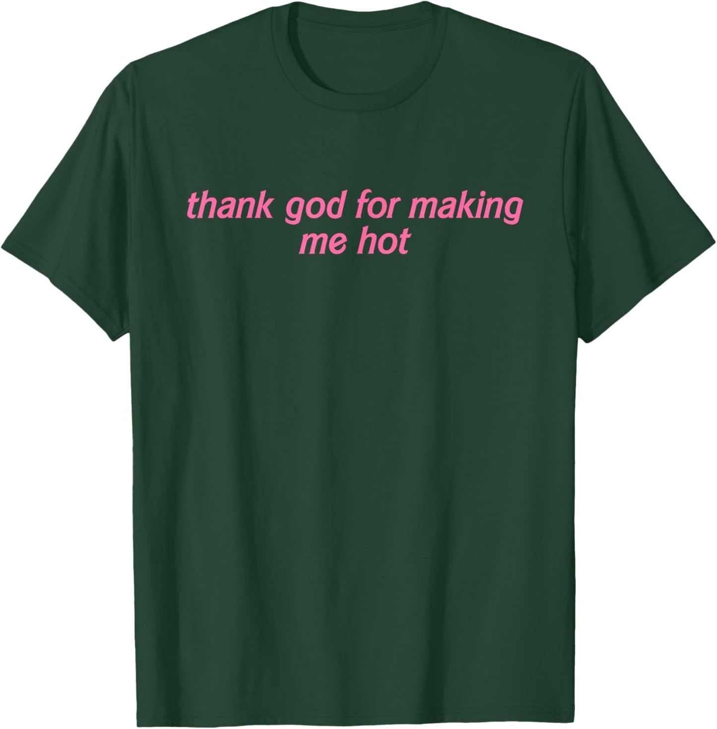 Thank God For Making Me Hot Quote T-Shirt - T-Shirt | Forest