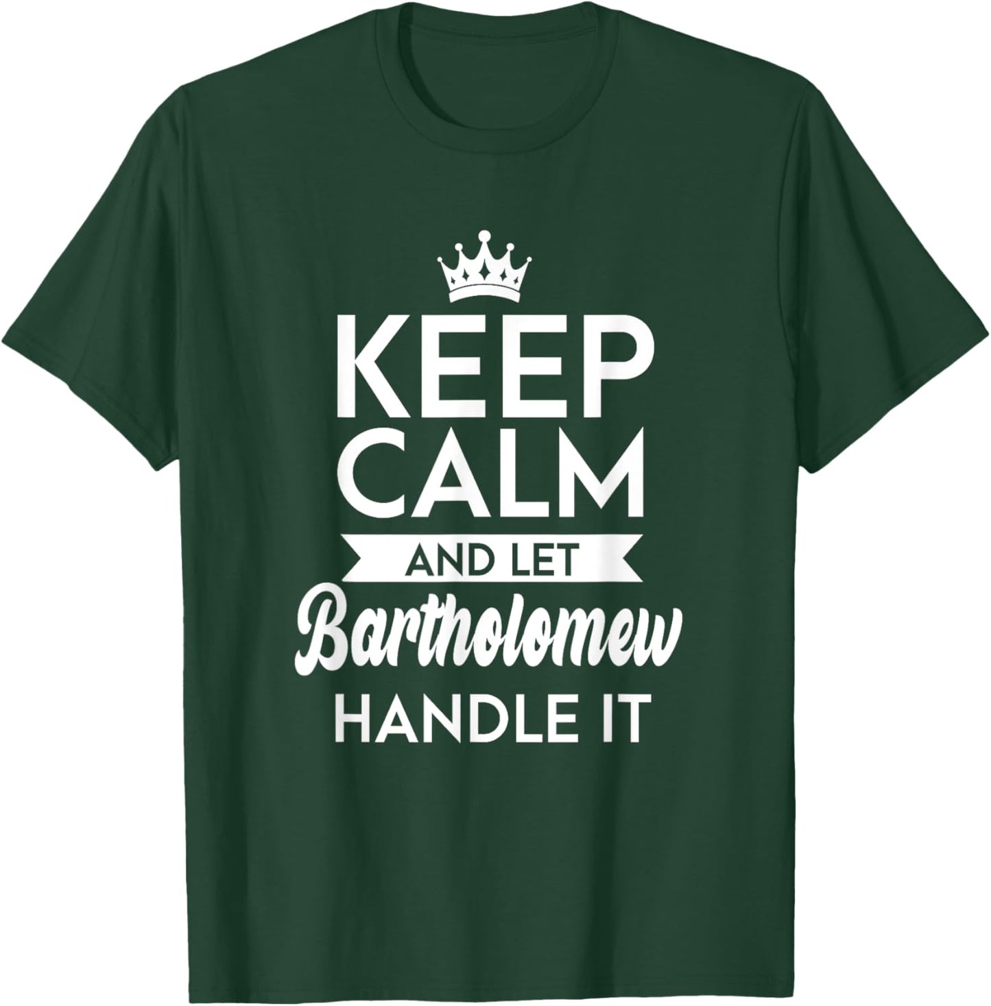 Keep Calm And Let Bartholomew Handle It Name Bartholomew T-Shirt - T-Shirt | Forest