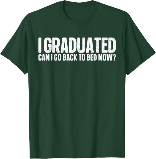 I Graduated Can I Go Back To Bed Now? Grad Gift Him T-Shirt - T-Shirt | Forest