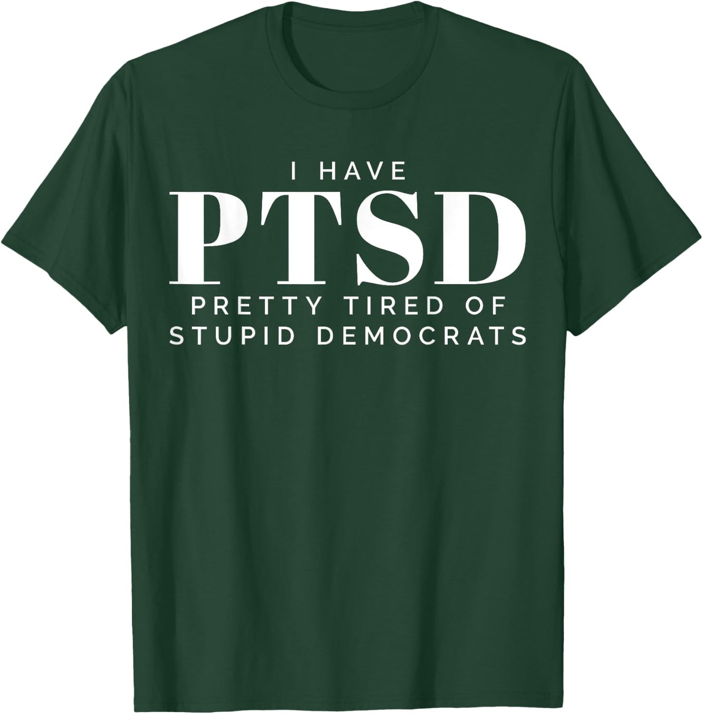 I Have PTSD Pretty Tired of Stupid Democrats T-Shirt - T-Shirt | Forest