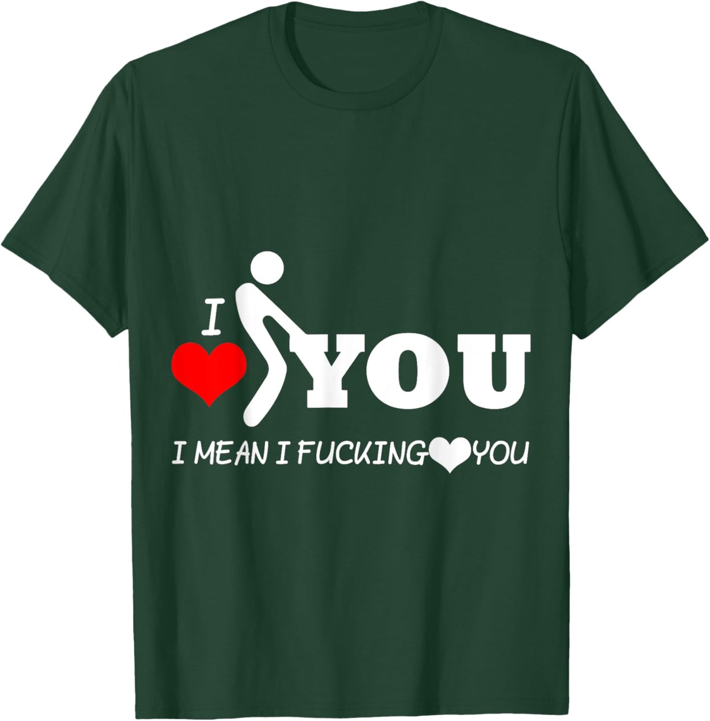 Funny I Love You I Mean I Fucking-You T-Shirt - T-Shirt | Forest