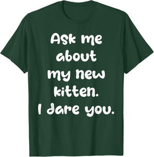 Ask Me About My New Kitten I Dare You Funny New Cat Owner T-Shirt - T-Shirt | Forest