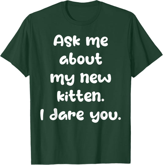 Ask Me About My New Kitten I Dare You Funny New Cat Owner T-Shirt - T-Shirt | Forest