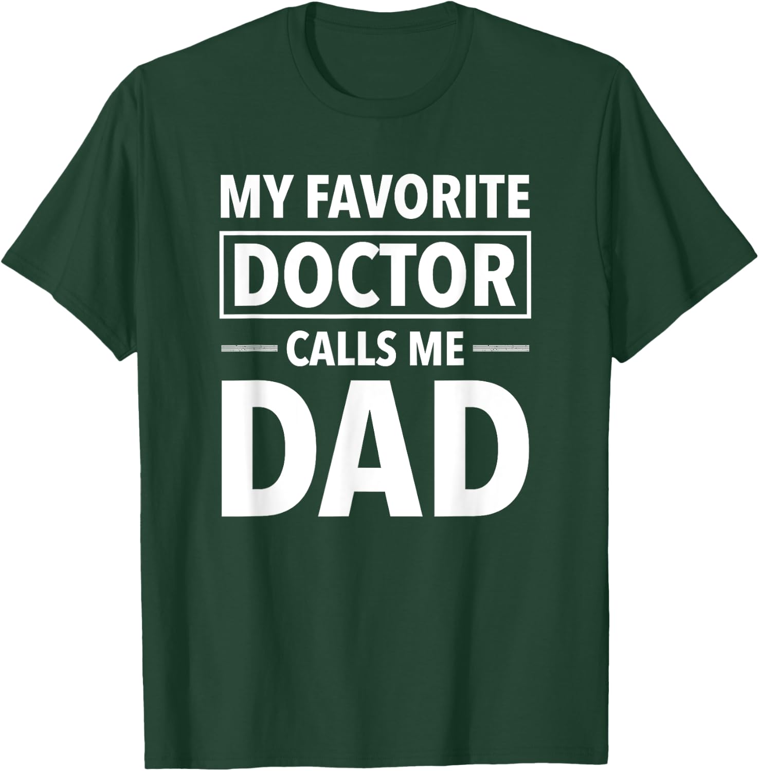 My Favorite Doctor Calls Me Dad - Funny Doctor Dad T-Shirt - T-Shirt | Forest