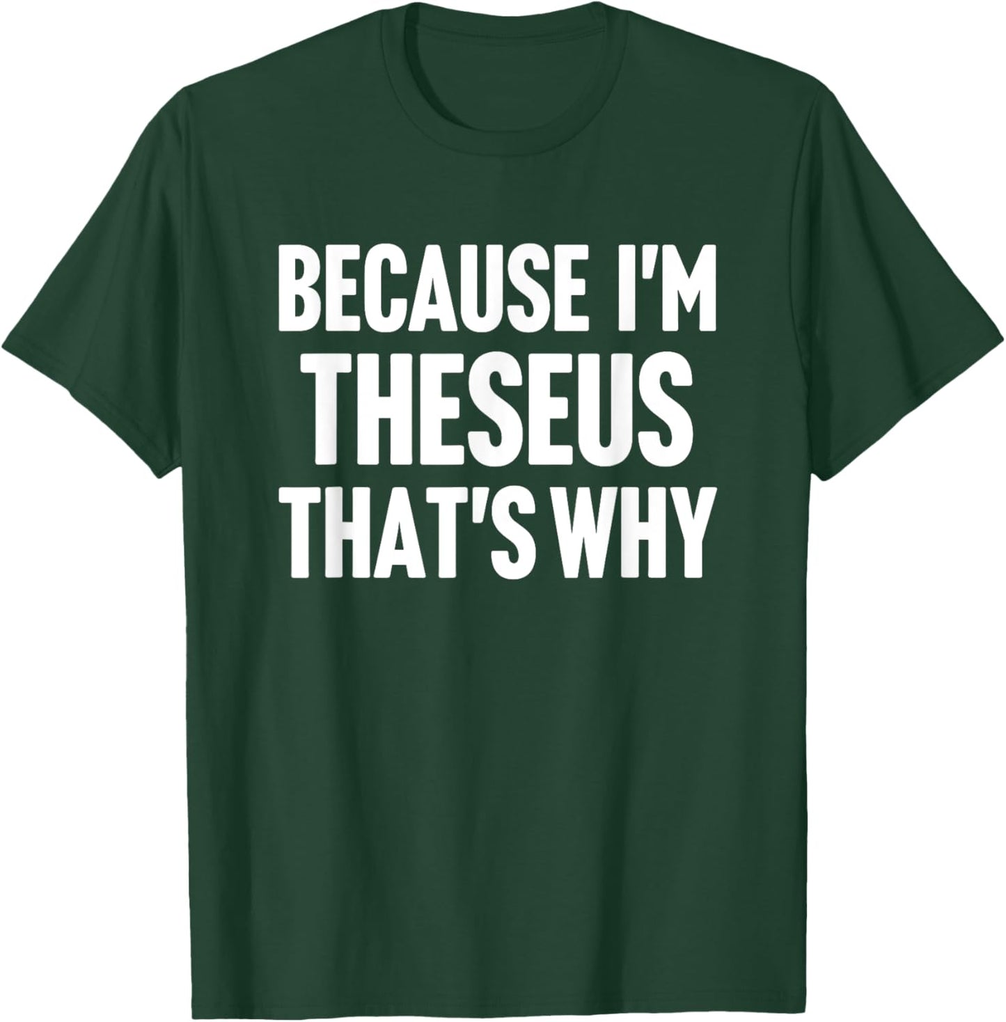 Because I'm Theseus That's Why Am Personalized Name T-Shirt - T-Shirt | Forest
