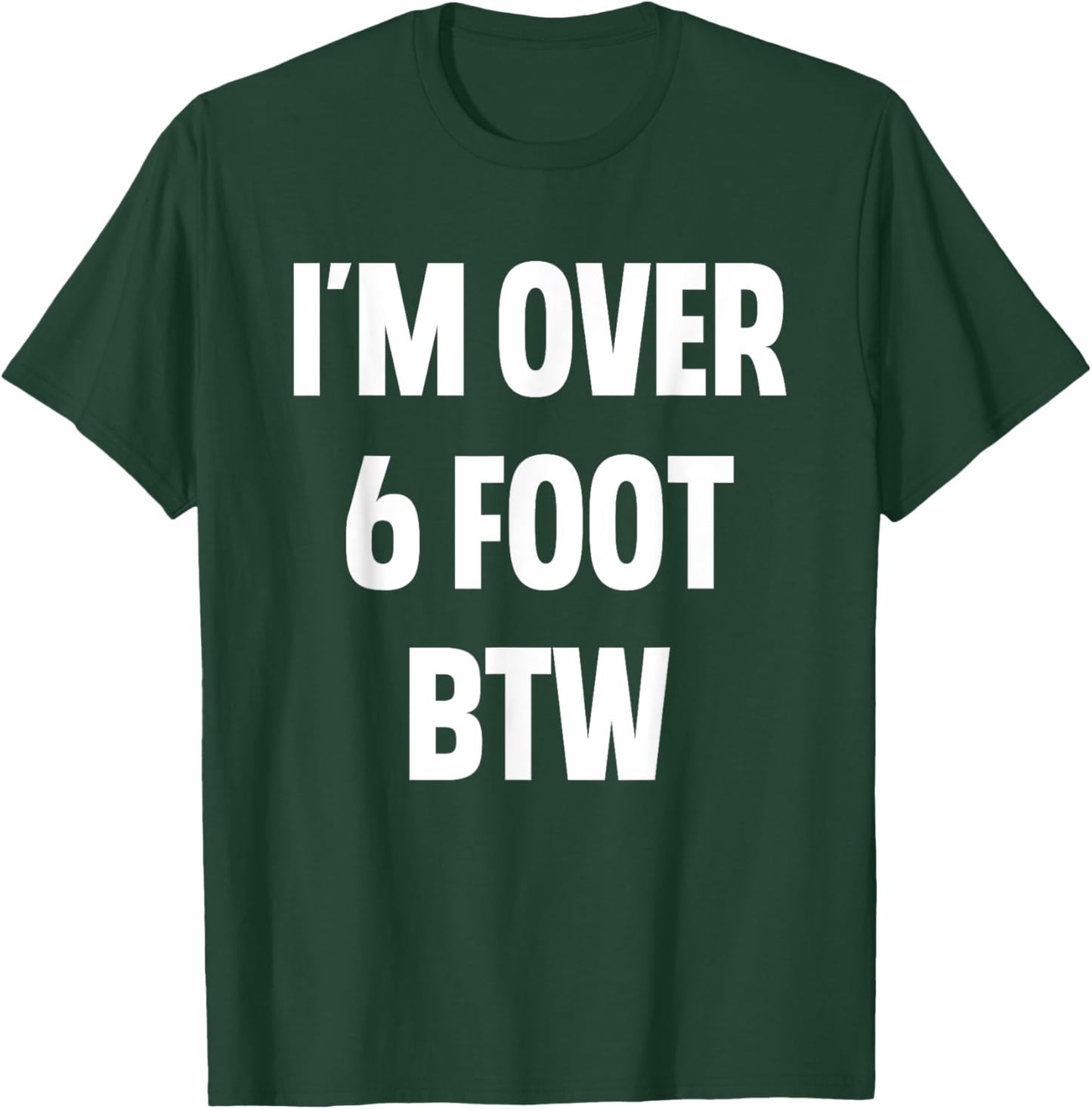 I'm Over 6 Foot Btw Funny Joke Cheesy Pickup Lines T-Shirt - T-Shirt | Forest