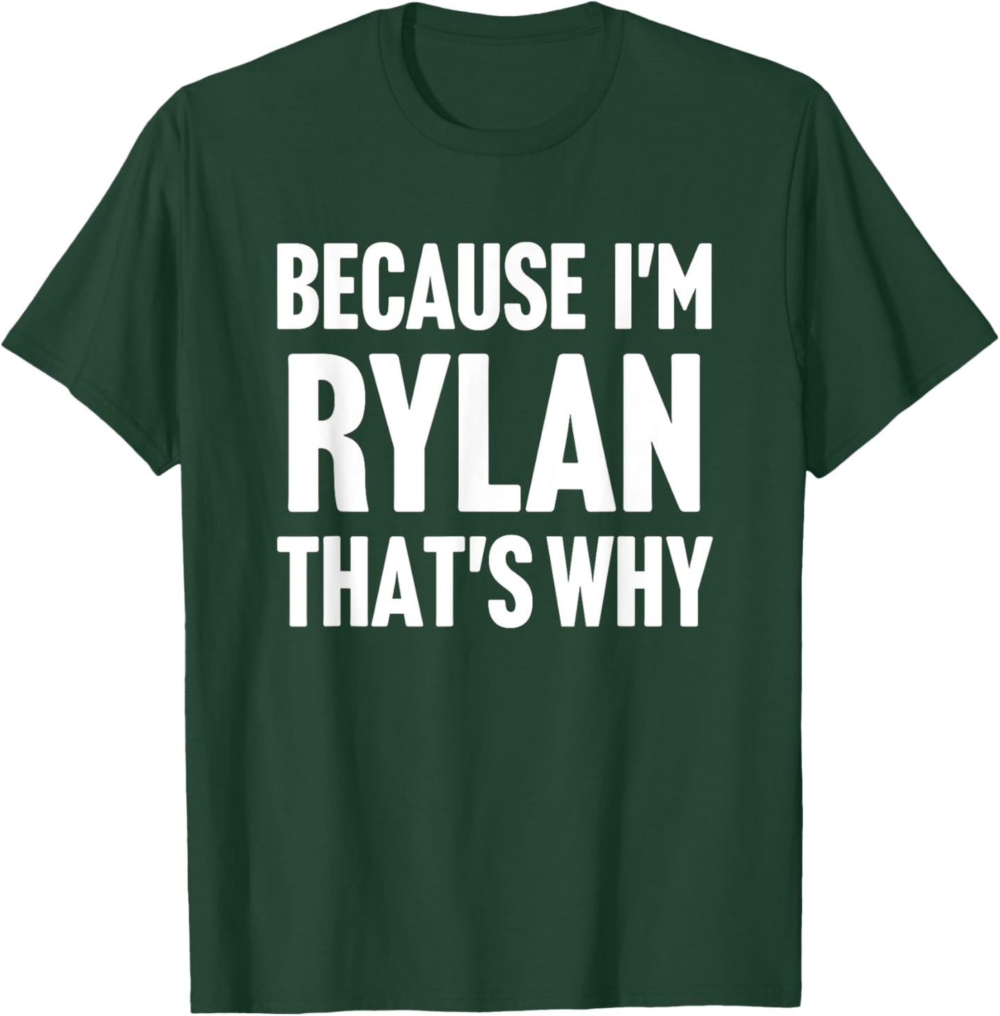 Because I'm Rylan That's Why Am Personalized Name T-Shirt - T-Shirt | Forest