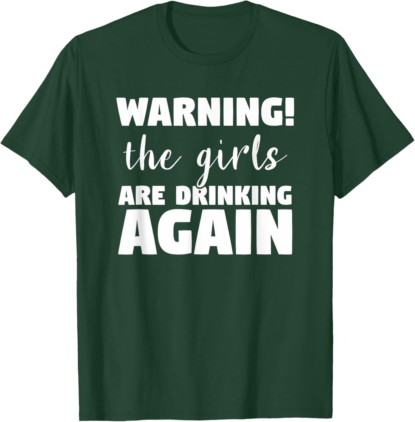 Warning The Girls Are Drinking Again Funny Alcohol Beer Wine T-Shirt - T-Shirt | Forest