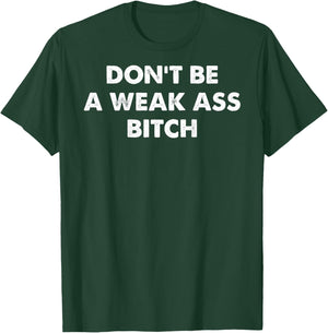 Don't Be A Weak Ass Bitch Strong Attitude Empowerment T-Shirt - T-Shirt | Forest