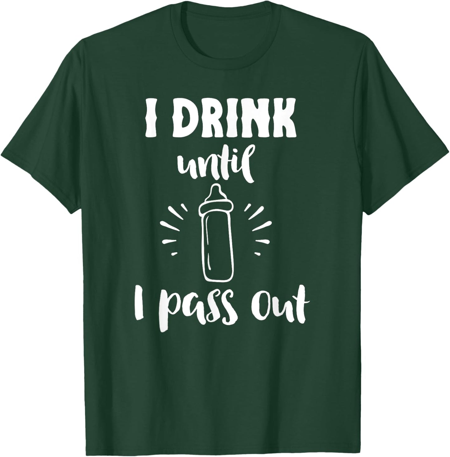 I Drink Till I Pass Out Funny Baby Bottle Cute Newborn T-Shirt - T-Shirt | Forest