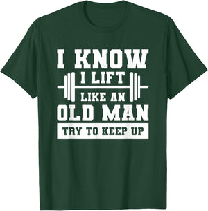 I Know I Lift Like An Old Man Try To Keep Up Weightlifting T-Shirt - T-Shirt | Forest