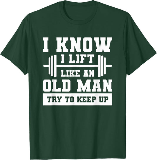 I Know I Lift Like An Old Man Try To Keep Up Weightlifting T-Shirt - T-Shirt | Forest