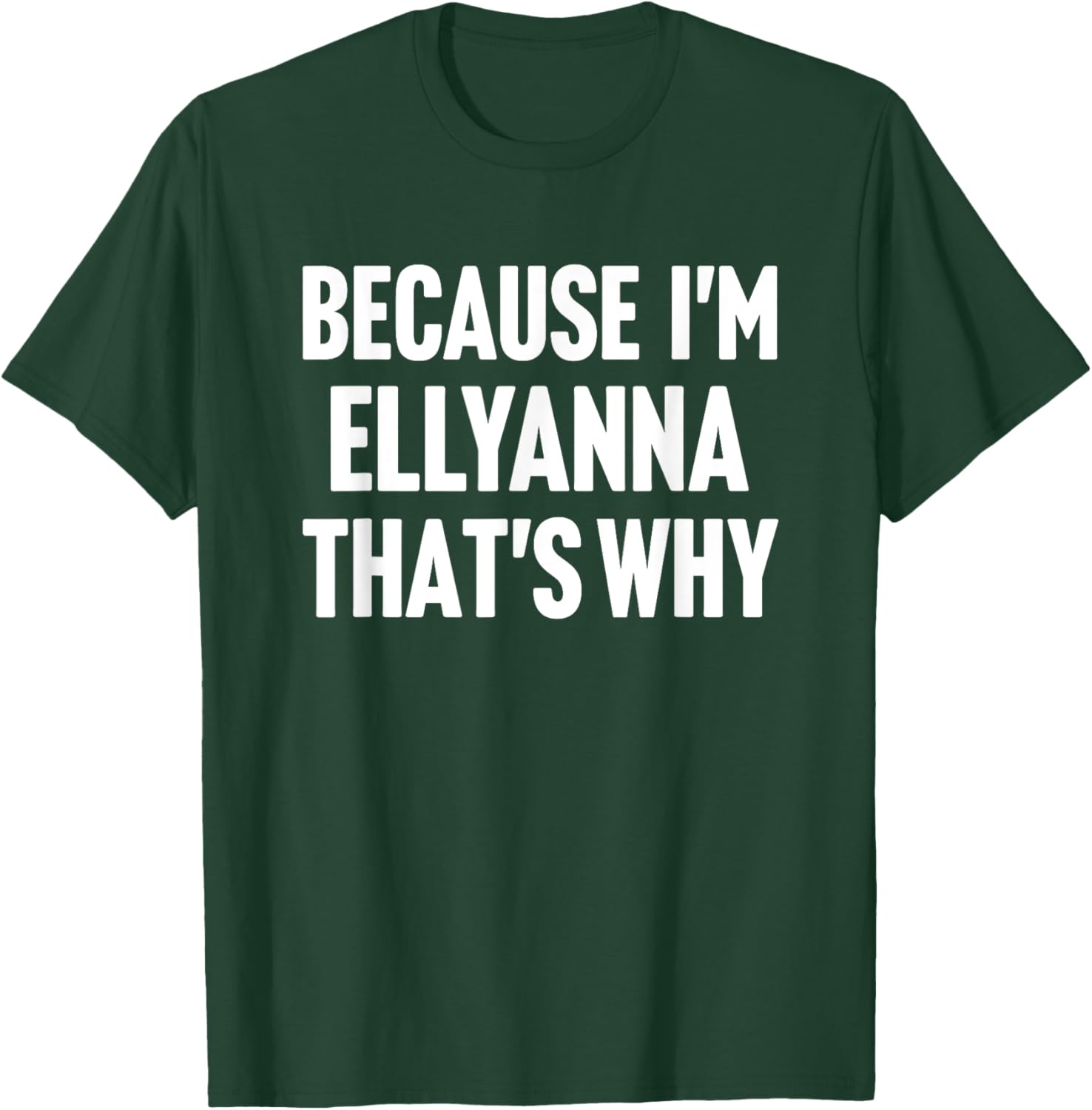 Because I'm Ellyanna That's Why Am Personalized Name T-Shirt - T-Shirt | Forest