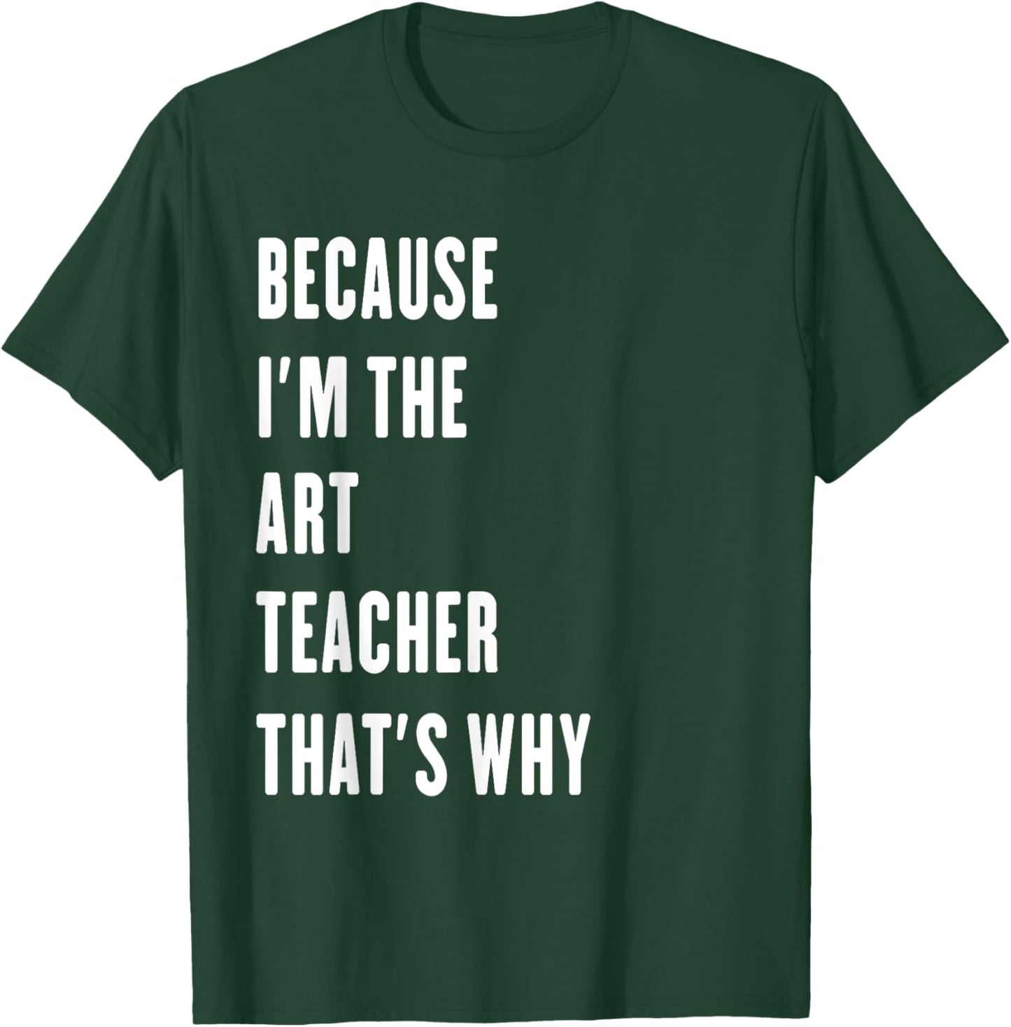 because i'm the Art Teacher that's why T-Shirt - T-Shirt | Forest