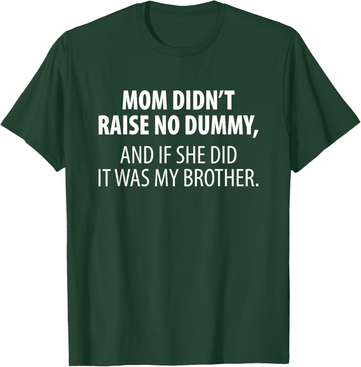 Mom Didnt Raise No Dummy And If She Did It Was My Brother T-Shirt - T-Shirt | Forest