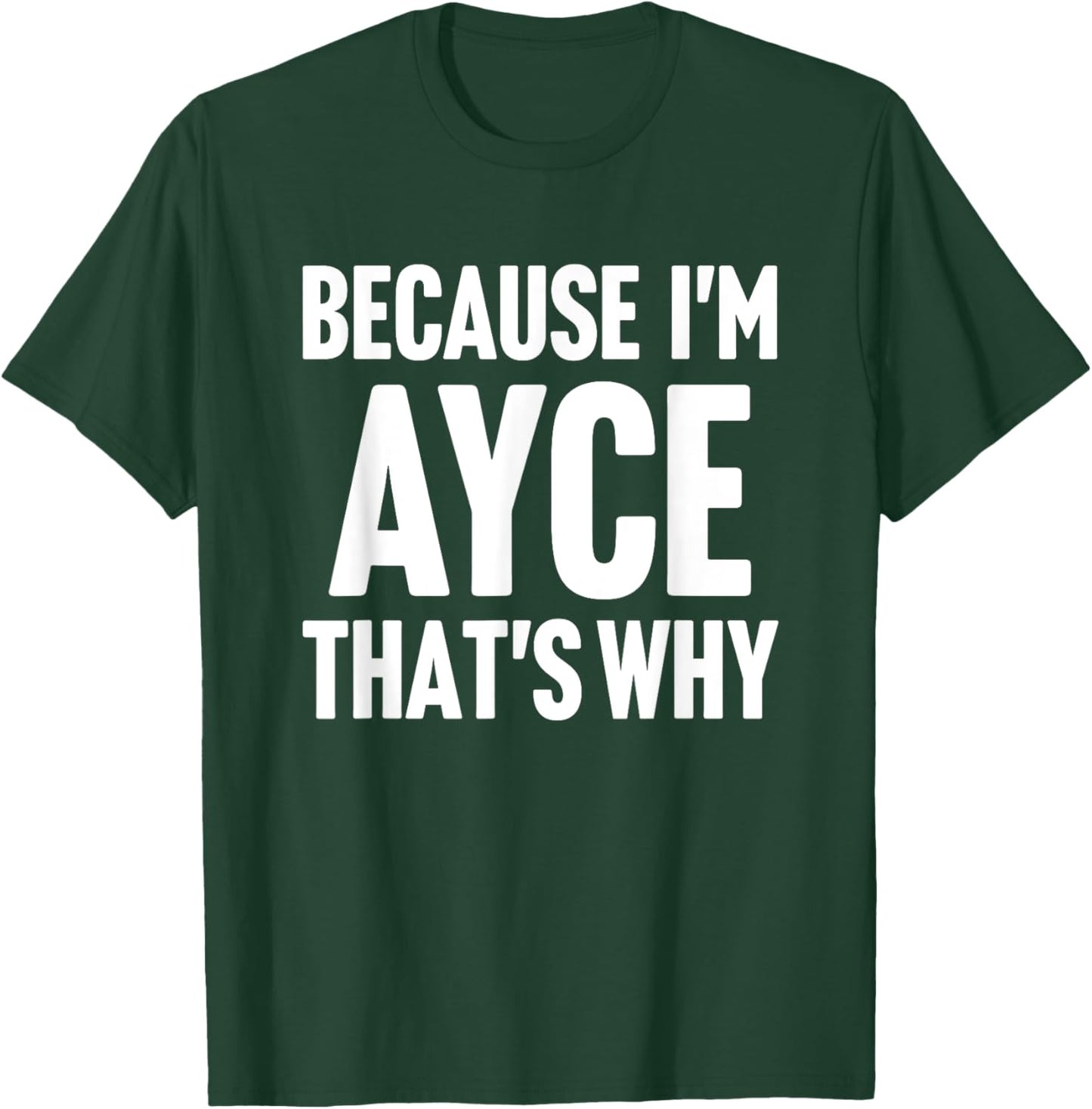 Because I'm Ayce That's Why Am Personalized Name T-Shirt - T-Shirt | Forest