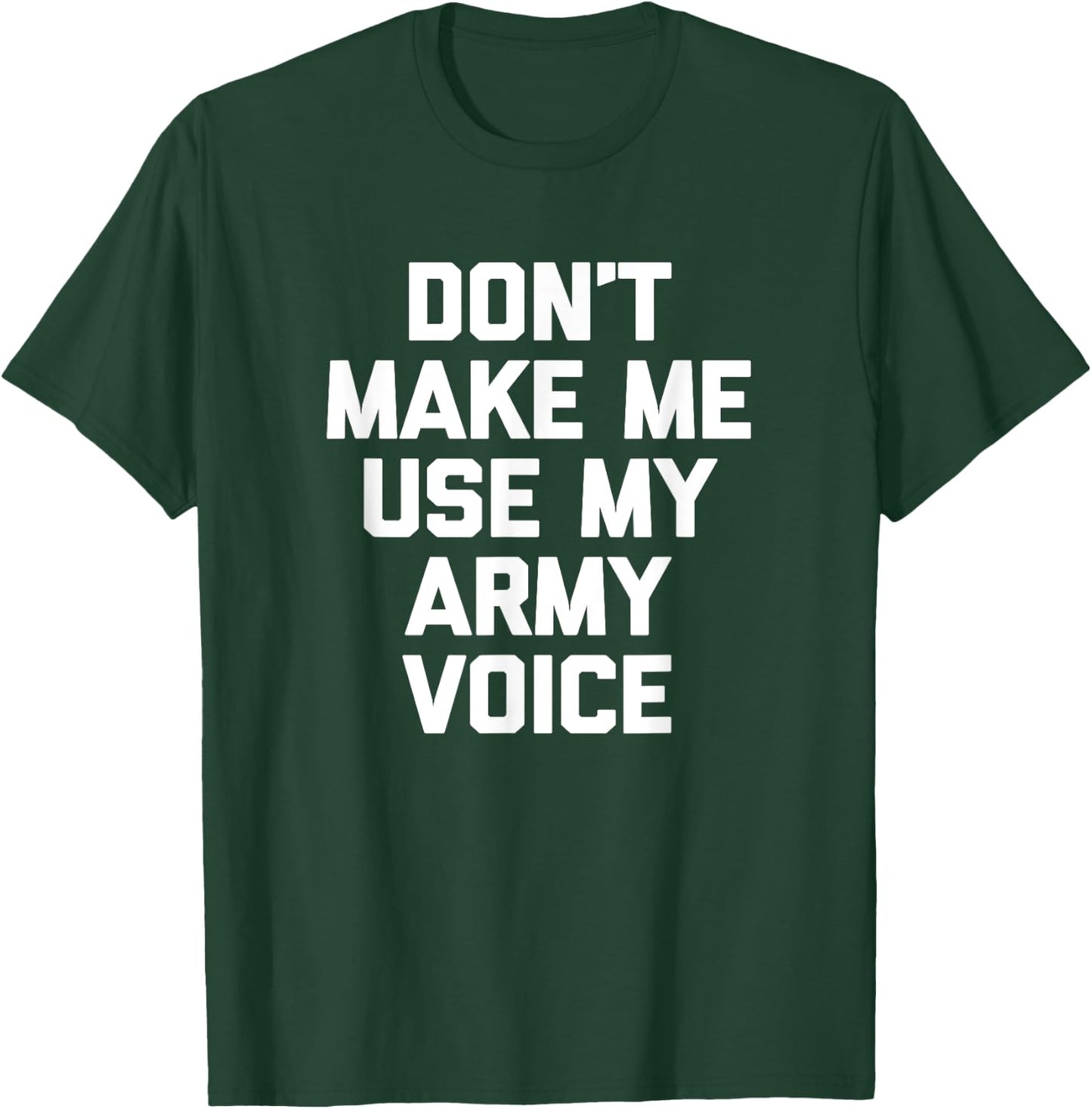 Don't Make Me Use My Army Voice funny military Army T-Shirt - T-Shirt | Forest