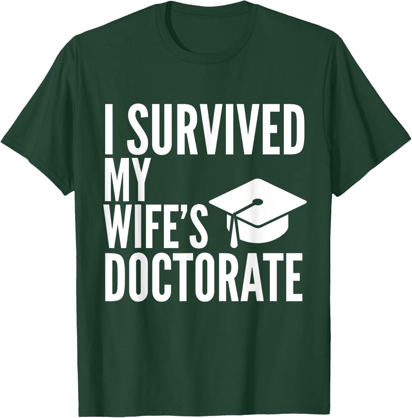I Survived My Wife's Doctorate Graduation College T-Shirt - T-Shirt | Forest