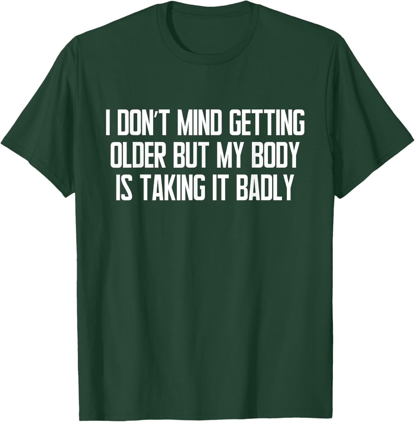 I Don't Mind Getting Older Funny Sarcastic Quote T-Shirt - T-Shirt | Forest