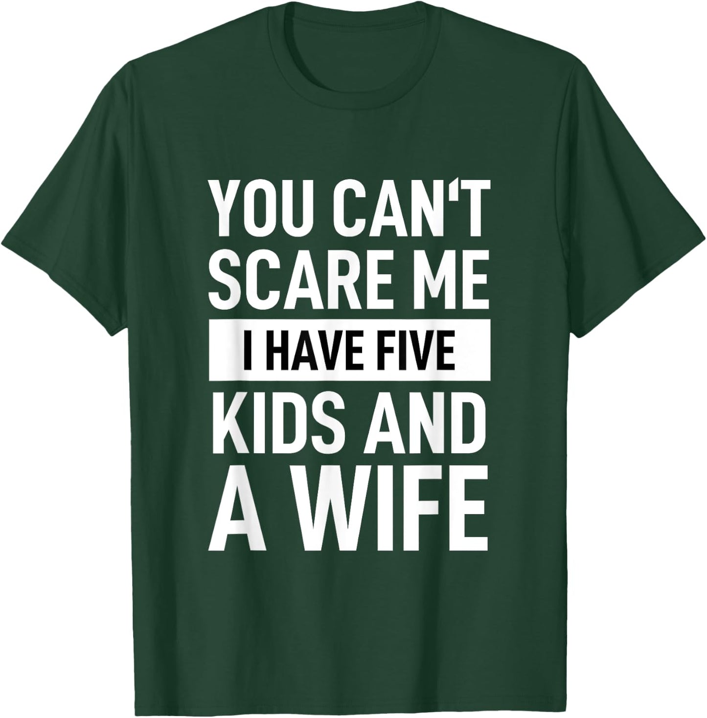 Father Dad Day You Cant Scare Me I Have Five Kids And A Wife T-Shirt - T-Shirt | Forest