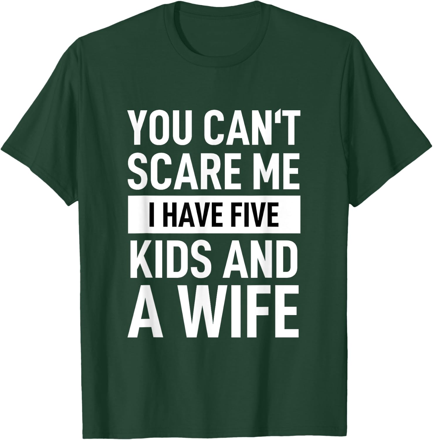 Father Dad Day You Cant Scare Me I Have Five Kids And A Wife T-Shirt - T-Shirt | Forest