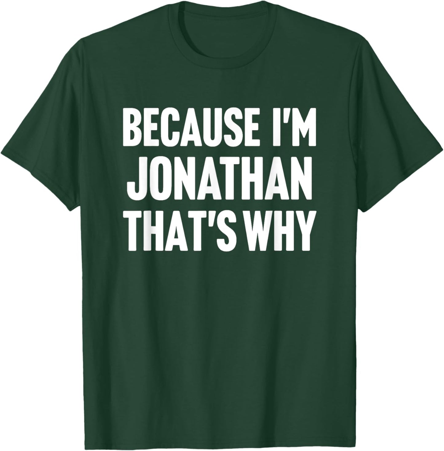 Because I'm Jonathan That's Why Am Personalized Name T-Shirt - T-Shirt | Forest