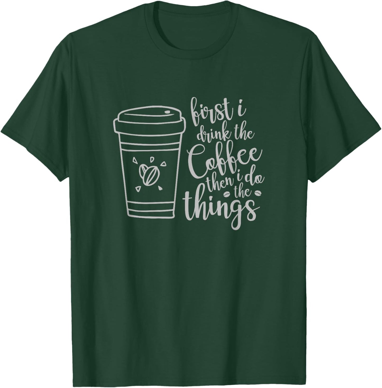 First I Drink the Coffee then I Do the Things Funny T-Shirt - T-Shirt | Forest