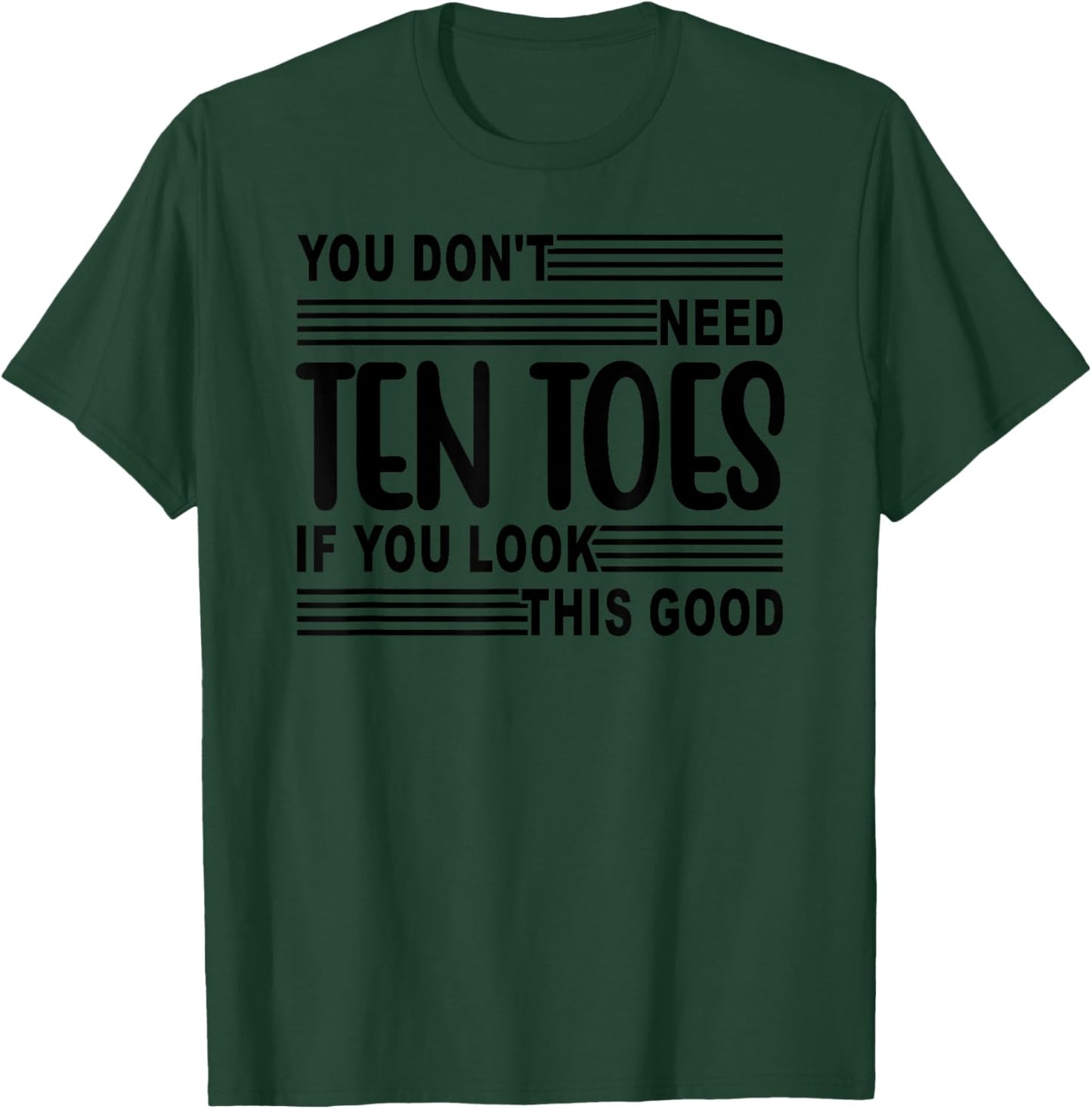 You Don't Need Ten Toes If You Look This Good T-Shirt - T-Shirt | Forest