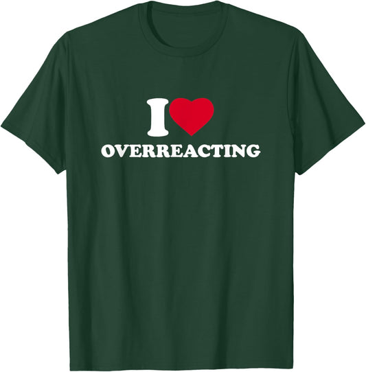 I Love Overreacting I Heart Overreacting Lover Overreaction T-Shirt - T-Shirt | Forest