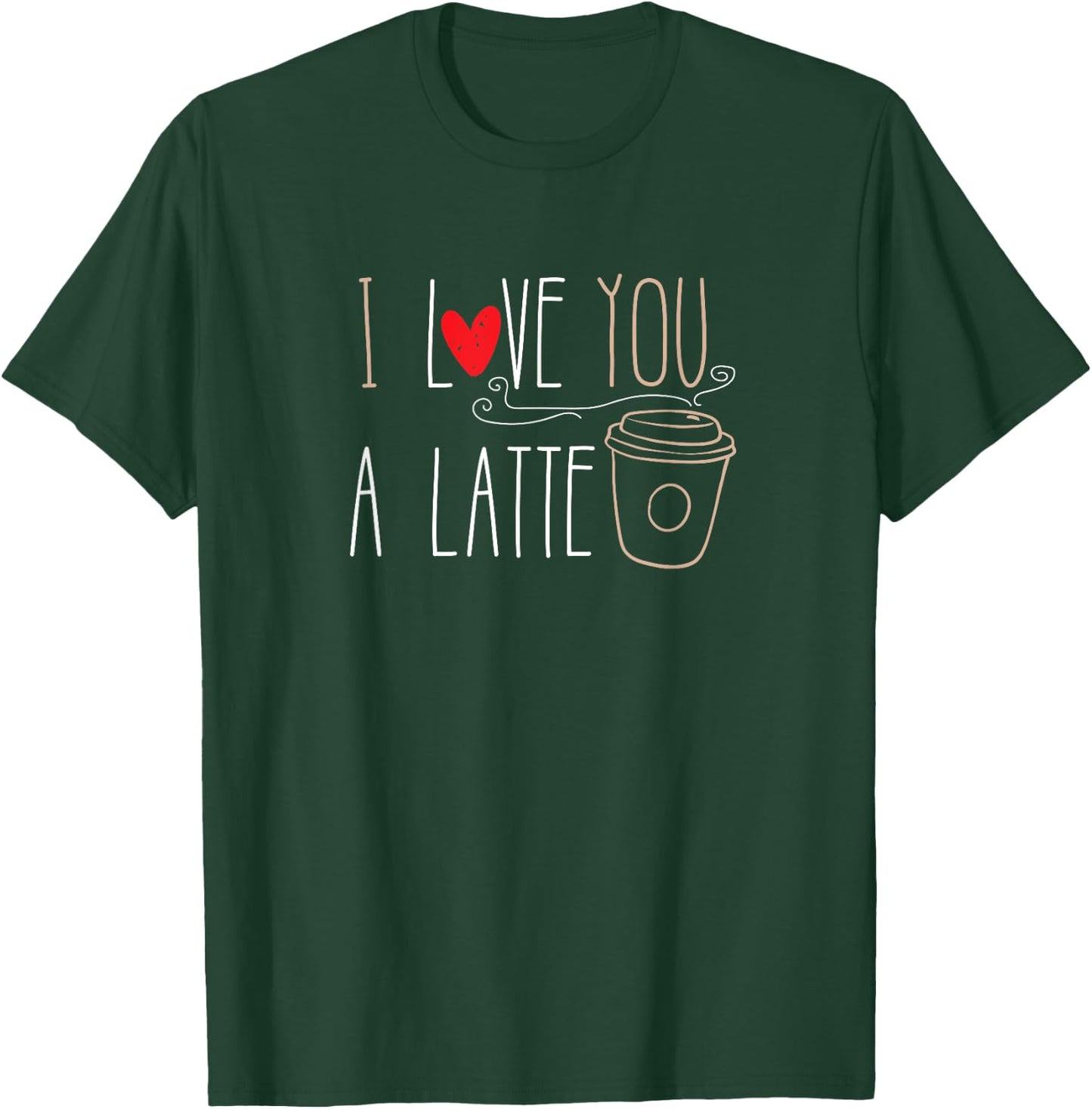 I Love You A Latte funny valentine coffee lover T-Shirt - T-Shirt | Forest