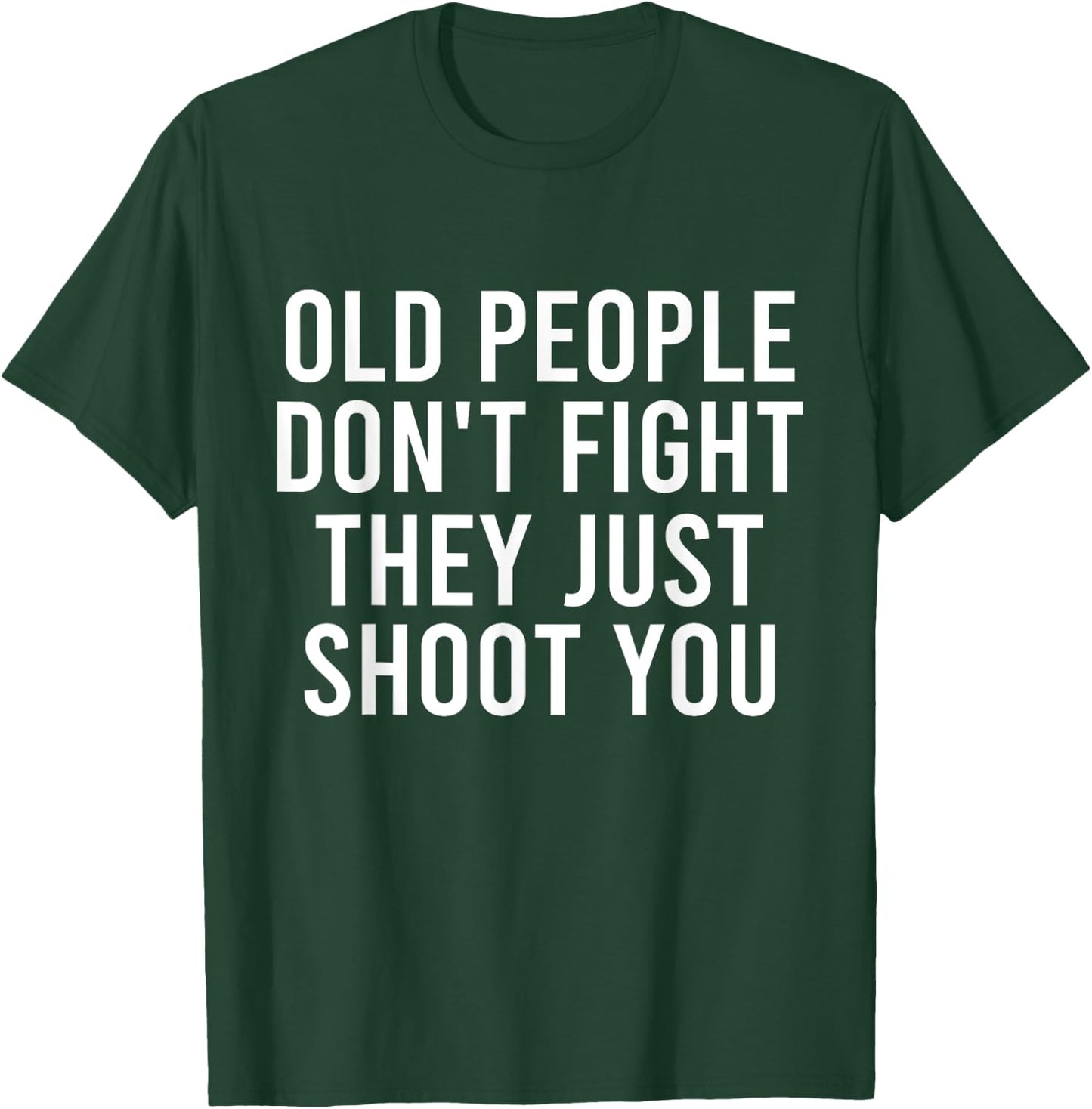Old People Don't Fight They Just Shoot You Funny T-Shirt - T-Shirt | Forest