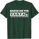 Show Me The Vagfax Vagina History Reports Apparel T-Shirt - T-Shirt | Forest