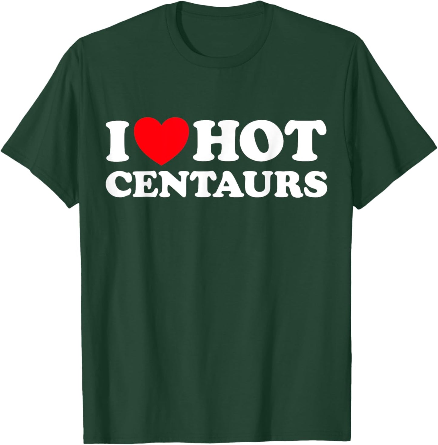 I Love Hot Centaurs - Funny Greek Myth Monster Horse Man Fan T-Shirt - T-Shirt | Forest