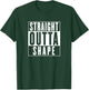 Straight Outta Shape - Funny Workout T-Shirt - T-Shirt | Forest