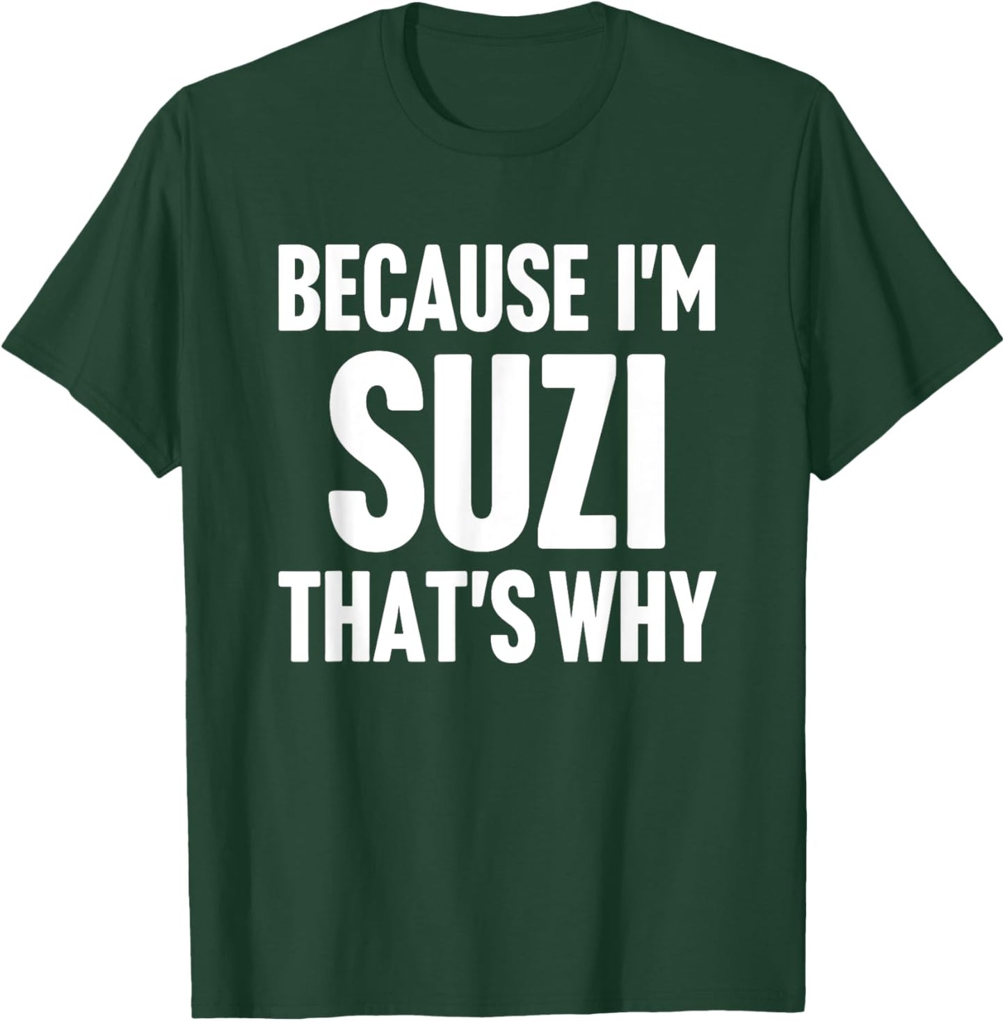Because I'm Suzi That's Why Am Personalized Name T-Shirt - T-Shirt | Forest